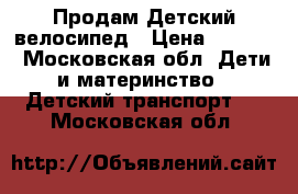 Продам Детский велосипед › Цена ­ 3 000 - Московская обл. Дети и материнство » Детский транспорт   . Московская обл.